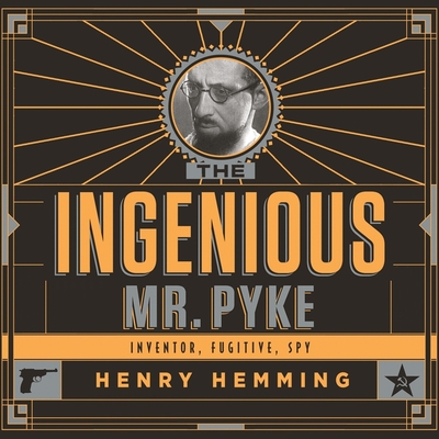 The Ingenious Mr. Pyke Lib/E: Inventor, Fugitive, Spy