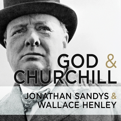 God and Churchill Lib/E: How the Great Leader's Sense of Divine Destiny Changed His Troubled World and Offers Hope for Ours