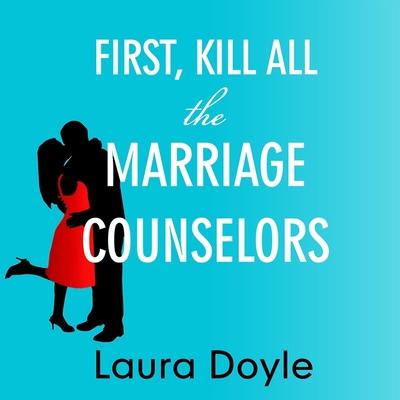 First, Kill All the Marriage Counselors Lib/E: Modern-Day Secrets to Being Desired, Cherished, and Adored for Life