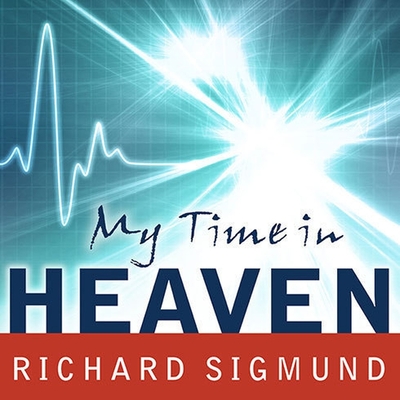 My Time in Heaven Lib/E: A True Story of Dying ... and Coming Back