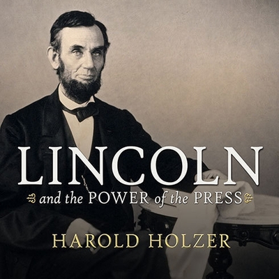 Lincoln and the Power of the Press Lib/E: The War for Public Opinion