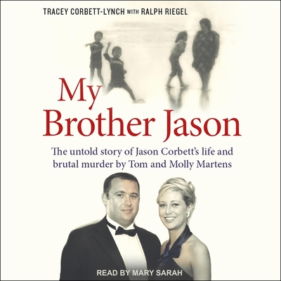 My Brother Jason Lib/E: The Untold Story of Jason Corbett's Life and Brutal Murder by Tom and Molly Martens