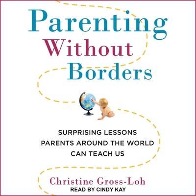 Parenting Without Borders: Surprising Lessons Parents Around the World Can Teach Us