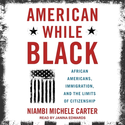 American While Black: African Americans, Immigration, and the Limits of Citizenship