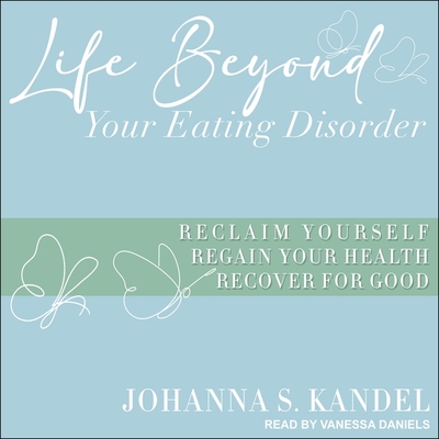 Life Beyond Your Eating Disorder: Reclaim Yourself, Regain Your Health, Recover for Good