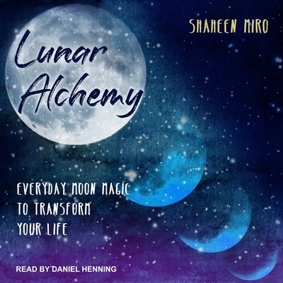 Lunar Alchemy: Everyday Moon Magic to Transform Your Life
