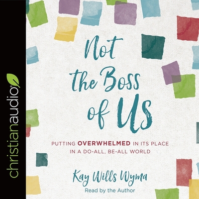 Not the Boss of Us Lib/E: Putting Overwhelmed in Its Place in a Do-All, Be-All World