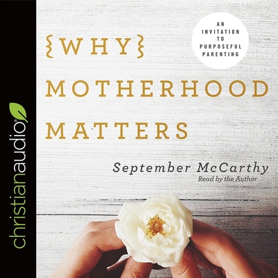 Why Motherhood Matters Lib/E: An Invitation to Purposeful Parenting