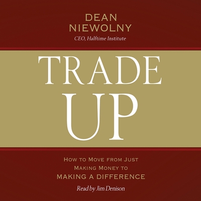 Trade Up Lib/E: How to Move from Just Making Money to Making a Difference