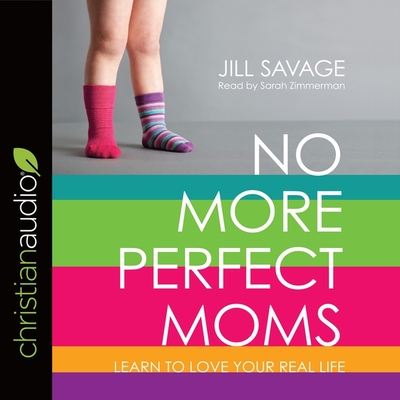 No More Perfect Moms Lib/E: Learn to Love Your Real Life