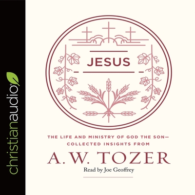 Jesus Lib/E: The Life and Ministry of God the Son--Collected Insights from A. W. Tozer