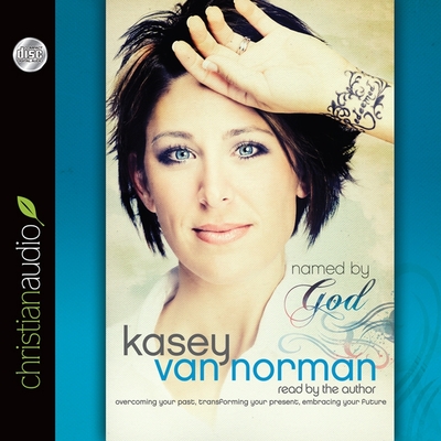 Named by God Lib/E: Overcoming Your Past, Transforming Your Present, Embracing Your Future