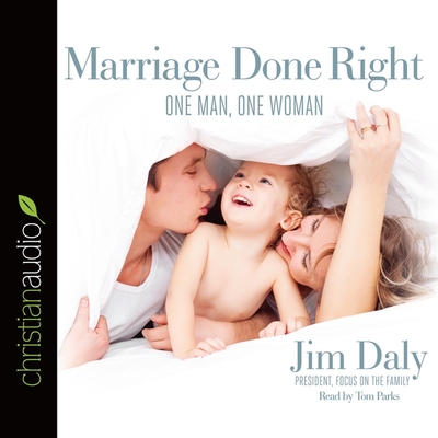 Marriage Done Right Lib/E: One Man, One Woman
