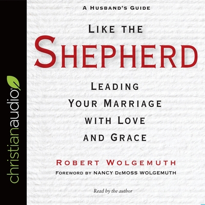 Like the Shepherd Lib/E: Leading Your Marriage with Love and Grace