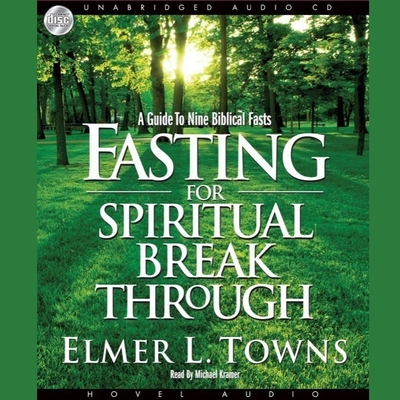 Fasting for Spiritual Breakthrough: A Guide to Nine Biblical Fasts