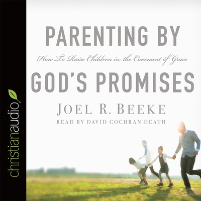 Parenting by God's Promises: How to Raise Children in the Covenant of Grace