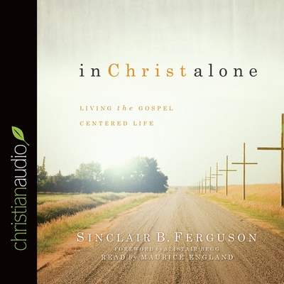 In Christ Alone Lib/E: Living the Gospel Centered Life