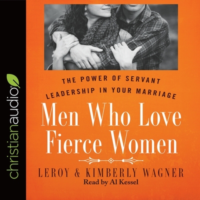 Men Who Love Fierce Women: The Power of Servant Leadership in Your Marriage