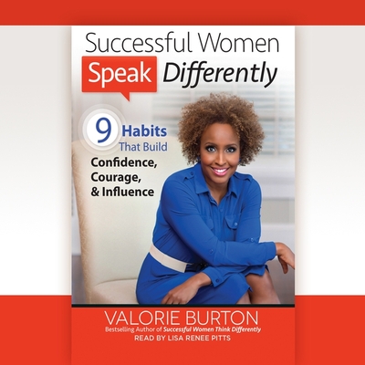 Successful Women Speak Differently Lib/E: 9 Habits That Build Confidence, Courage, and Influence