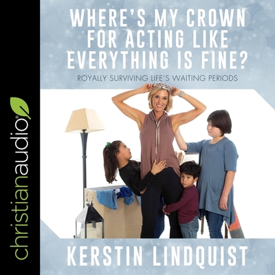Where's My Crown for Acting Like Everything Is Fine? Lib/E: Royally Surviving Life's Waiting Periods