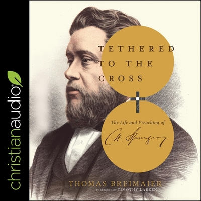 Tethered to the Cross Lib/E: The Life and Preaching of Charles H. Spurgeon