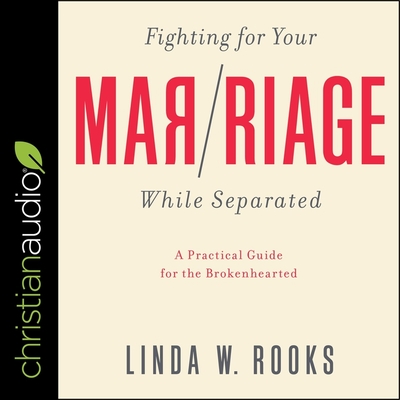 Fighting for Your Marriage While Separated: A Practical Guide for the Brokenhearted