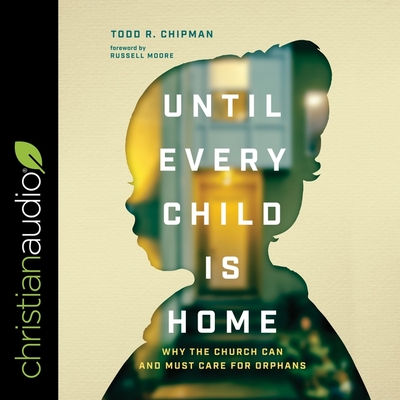 Until Every Child Is Home: Why the Church Can and Must Care for Orphans