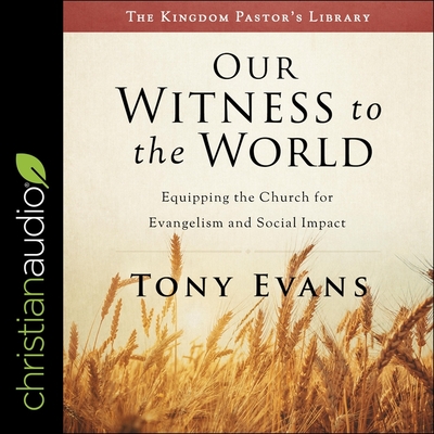 Our Witness to the World: Equipping the Church for Evangelism and Social Impact