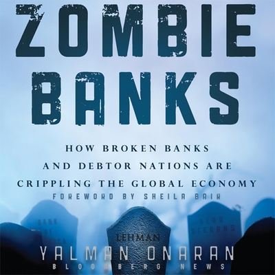 Zombie Banks: How Broken Banks and Debtor Nations Are Crippling the Global Economy