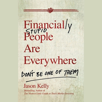 Financially Stupid People Are Everywhere Lib/E: Don't Be One of Them