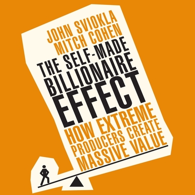 The Self-Made Billionaire Effect Lib/E: How Extreme Producers Create Massive Value