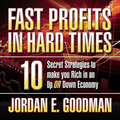 Fast Profits in Hard Times Lib/E: 10 Secret Strategies to Make You Rich in an Up or Down Economy