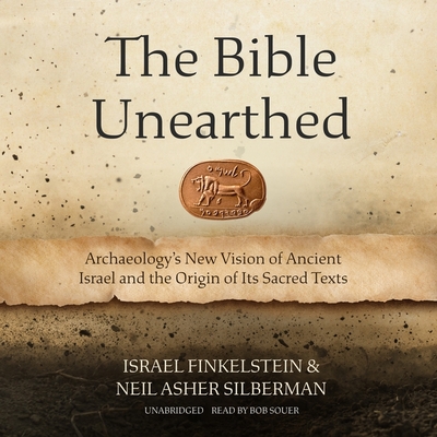 The Bible Unearthed: Archaeology's New Vision of Ancient Israel and the Origin of Its Sacred Texts