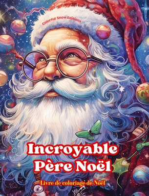 Incroyable Père Noël - Livre de coloriage de Noël - De jolies illustrations d'hiver et du Père Noël à apprécier: Un livre idéal pour passer le Noël le