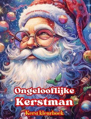 Ongelooflijke Kerstman - Kerst kleurboek - Mooie winter- en kerstmanillustraties om van te genieten: Een ideaal boek om de gezelligste Kerst van je le