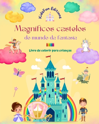 Magníficos castelos do mundo da fantasía - Livro de colorir para crianças - Princesas, dragões, unicórnios e muito mais: Presente perfeito para crianç