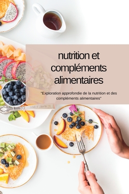 nutrition et compléments alimentaires: "Exploration approfondie de la nutrition et des compléments alimentaires"