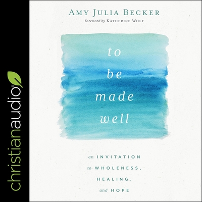 To Be Made Well: An Invitation to Wholeness, Healing, and Hope