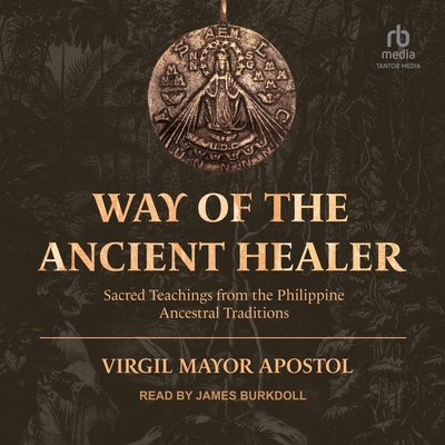 Way of the Ancient Healer: Sacred Teachings from the Philippine Ancestral Traditions