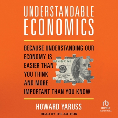 Understandable Economics: Because Understanding Our Economy Is Easier Than You Think and More Important Than You Know