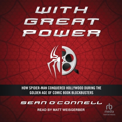 With Great Power: How Spider-Man Conquered Hollywood During the Golden Age of Comic Book Blockbusters