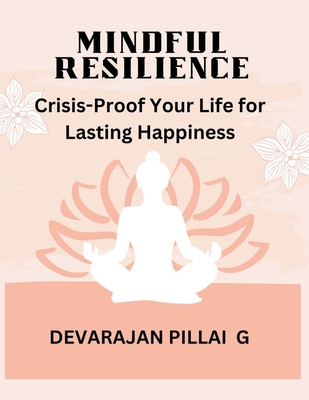 Mindful Resilience: Crisis-Proof Your Life for Lasting Happiness