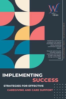 Implementing Success: Strategies for Effective Caregiving and Care Support