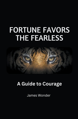 Fortune Favors the Fearless: A Guide to Courage