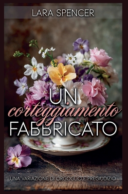 Un corteggiamento fabbricato: Una variazione di Orgoglio e Pregiudizio