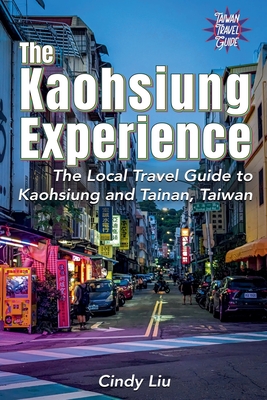 The Kaohsiung Experience: The Local Travel Guide to Kaohsiung and Tainan, Taiwan