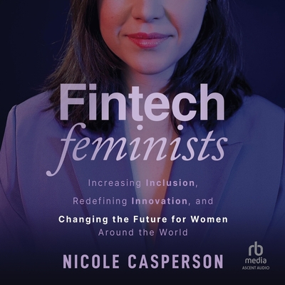 Fintech Feminists: Increasing Inclusion, Redefining Innovation, and Changing the Future for Women Around the World