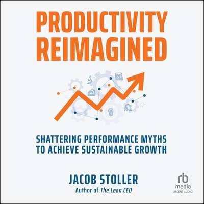 Productivity Reimagined: Shattering Performance Myths to Achieve Sustainable Growth