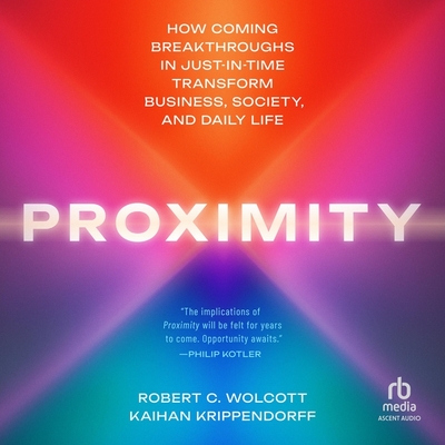 Proximity: How Coming Breakthroughs in Just-In-Time Transform Business, Society, and Daily Life