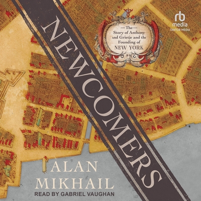 Newcomers: The Story of Anthony and Grietje and the Founding of New York
